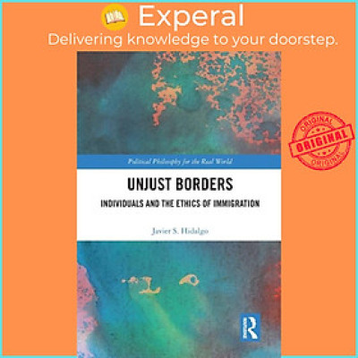 Sách - Unjust Bs - Individuals and the Ethics of Immigration by Javier S. Hidalgo (UK edition, paperback)