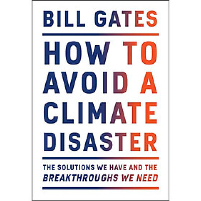 How to Avoid a Climate Disaster : The Solutions We Have and the Breakthroughs We Need