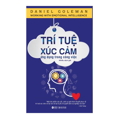 Cuốn Sách Giúp Bạn Hiểu Rõ Về Tầm Quan Trọng Của Trí Tuệ Xúc Cảm (EQ) Và Chỉ Ra Cách Thức Để Nuôi Dưỡng, Phát Triển Chúng: Trí Tuệ Xúc Cảm Ứng Dụng Trong Công Việc