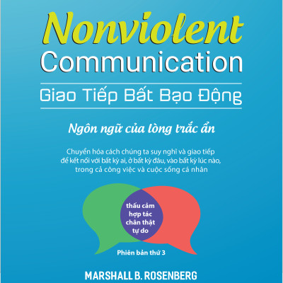 GIAO TIẾP BẤT BẠO ĐỘNG (Nonviolent Communication) - Marshall B. Rosenberg, Ph.D - Lê Nguyễn Trần Huỳnh dịch - Tái bản 2023 - (bìa mềm)