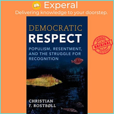 Sách - Democratic Respect - Populism, Resentment, and the Struggle for  by Christian F. Rostboll (UK edition, hardcover)