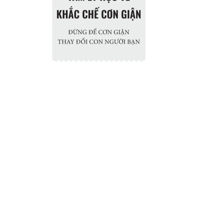 Tâm Lý Học Về Khắc Chế Cơn Giận - Đừng Để Cơn Giận Thay Đổi Con Người Bạn