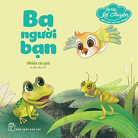 Sách - Bé Tập Kể Chuyện - Ba Người Bạn - NXB Trẻ