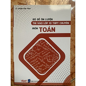 Bộ đề ôn luyện thi vào lớp 10 THPT chuyên môn Toán