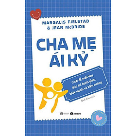 Cha Mẹ Ái Kỷ - Cách Để Nuôi Dạy Đứa Trẻ Hạnh Phúc, Khoẻ Mạnh Và Kiên Cường