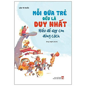 Sách - Mỗi Đứa Trẻ Đều Là Duy Nhất - Hiểu Để Dạy Con Đúng Cách