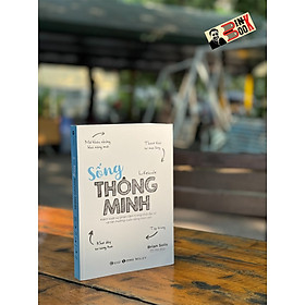 SỐNG THÔNG MINH _ Kiểm soát sự phân tâm trong thời đại số và tận hưởng cuộc sống trọn vẹn_ Brian Solis_Phí Mai dịch_ Thái Hà_NXB Công Thương