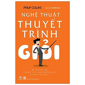 Sách - Nghệ Thuật Thuyết Trình Giỏi - Philip Collins - VanLangBooks