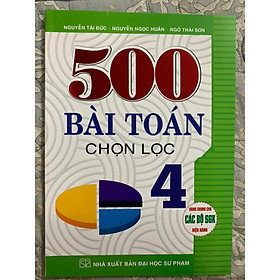 Sách - 500 Bài Toán Chọn Lọc Lớp 4 (Dùng Chung Cho Các Bộ SGK Hiện Hành)