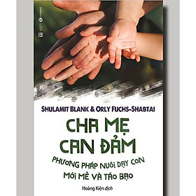 Sách - Cha mẹ can đảm – Phương pháp nuôi dạy con mới mẻ và táo bạo