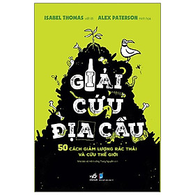 Giải Cứu Địa Cầu - 50 Cách Giảm Lượng Rác Thải Và Cứu Thế Giới