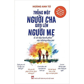 Trồng Một Người Cha Gieo Lên Người Mẹ Và Đổ Đầy Hạnh Phúc Vào Những Đứa Trẻ