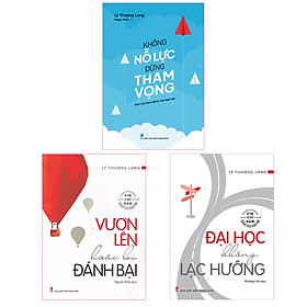 Combo Sách: Không Nỗ Lực Đừng Tham Vọng (TB) + Vươn Lên Hoặc Bị Đánh Bại + Đại Học Không Lạc Hướng (TB) 