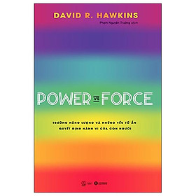 Power Vs Force - Trường Năng Lượng Và Những Nhân Tố Quyết Định Hành Vi Của Con Người (Tái Bản)