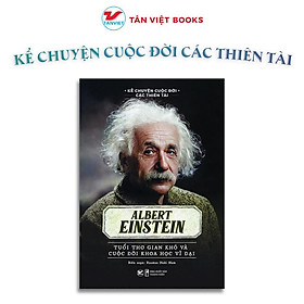 Sách - Albert Einstein - Tuổi Thơ Gian Khó Và Cuộc Dời Khoa Học Vĩ Đại - Kể Chuyện Cuộc Đời Các Thiên Tài - Tân Việt Books