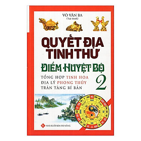 Sách - Quyết Địa Tinh Thư Điểm Huyệt Bộ - Tổng Hợp Tinh Hoa Địa Lý Phong Thủy Trân Tàng Bí Ẩn - Tập 2 - Chính Thông Book