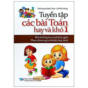 Tuyển Tập Các Bài Toán Hay Và Khó 1 (Bồi Dưỡng Học Sinh Khá, Giỏi Theo Chương Trình Tiểu Học Mới)