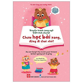 Truyện Tranh Song Ngữ Việt-Anh Cho Bé - Chưa Học Bài Xong, Đừng Đi Chơi Nhé! - Do Not Forget To Revise Your Lessons Before Going Out To Play
