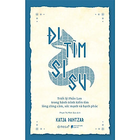 Đi Tìm Sisu - Triết Lý Phần Lan Trong Hành Trình Kiếm Tìm Lòng Dũng Cảm, Sức Mạnh và Hạnh Phúc