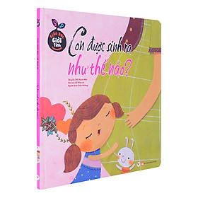 Giáo Dục Giới Tính - Con Được Sinh Ra Như Thế Nào (Tái Bản 2022)