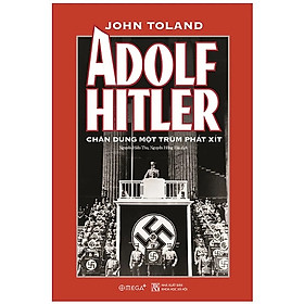 Tủ Sách Chân Dung Những Người Làm Thay Đổi Tiến Trình Của Nhân Loại: Adolf Hitler – Chân Dung Một Trùm Phát Xít (Tái Bản); Tặng Kèm BookMark