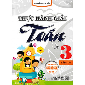 Sách tham khảo- Thực Hành Giải Toán Lớp 3 - Tập Hai (Biên Soạn Theo Chương Trình GDPT Mới)_HA