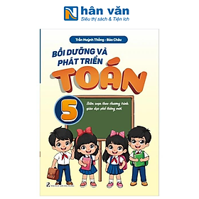 Bồi Dưỡng Và Phát Triển Toán Lớp 5 (Biên Soạn Theo Chương Trình GDPT Mới)