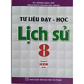Tư Liệu Dạy - Học Lịch Sử  8 (Dùng Chung Cho Các Bộ SGK Hiện Hành)