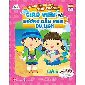 Khi Lớn Lên, Tớ Muốn Trở Thành... - Giáo Viên Và Hướng Dẫn Viên Du Lịch