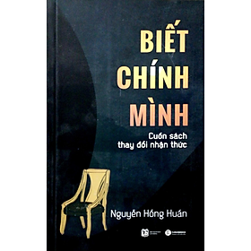 Sách - Biết Chính Mình - Cuốn Sách Thay Đổi Nhận Thức (Tái Bản 2018) - Nguyễn Hồng Huấn - NXB Lao Động