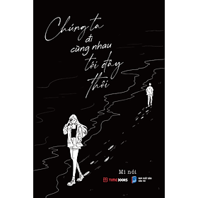 Chúng Ta Đi Cùng Nhau Tới Đây Thôi - Mi Nói