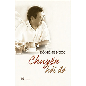 CHUYỆN HỒI ĐÓ – Đỗ Hồng Ngọc - PHANBOOK