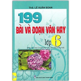 Sách - 199 Bài và đoạn văn hay lớp 6 (Biên soạn theo chương trình sgk phổ thông mới)