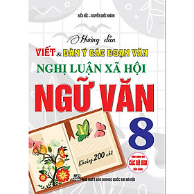 Sách - Hướng Dẫn Viết Và Dàn Ý Các Đoạn Văn Nghị Luận Xã Hội Ngữ Văn 8 ( Khoảng 200 Chữ - Dùng Chung cho các Bộ SGK )