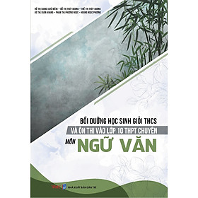 Bồi Dưỡng Học Sinh Giỏi THCS Và Ôn Thi Vào Lớp 10 THPT Chuyên Môn Ngữ Văn 