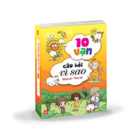 Combo 3 - 10 VẠN CÂU HỎI VÌ SAO - ĐỘNG VẬT - THỰC VẬT 5T (Có bìa áo)