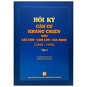 Hồi Ký Kháng Chiến Khu Sài Gòn - Chợ Lớn - Gia Định (1945-1975) - Tập 2
