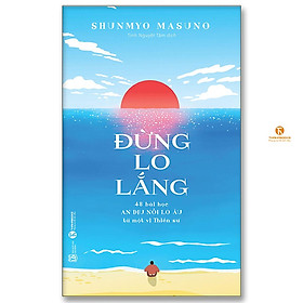 Sách - Đừng Lo Lắng - 48 Bài Học An Dịu Nỗi Lo Âu Từ Một Vị Thiền Sư - Thái Hà Books