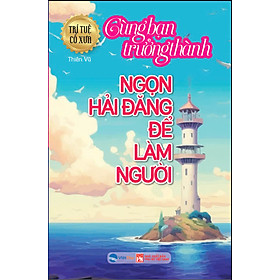Trí tuệ cổ xưa - Cùng bạn trưởng thành - Ngọn hải đăng để làm người