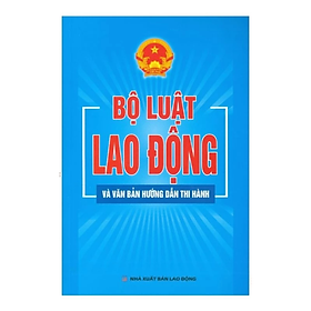 Bộ luật lao động và văn bản hướng dẫn thi hành -  Nhiều tác giả- NXB Lao động