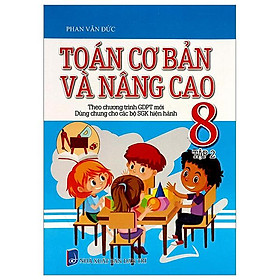 Toán Cơ Bản Và Nâng Cao 8 - Tập 2 (Theo Chương Trình Giáo Dục Phổ Thông Mới - Dùng Chung Cho Các Bộ SGK Hiện Hành)