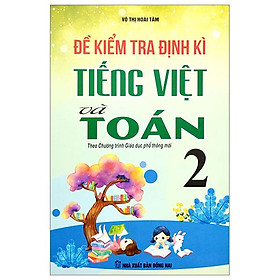 Đề Kiểm Tra Định Kì Tiếng Việt Và Toán 2 (Theo Chương Trình Giáo Dục Phổ Thông Mới)