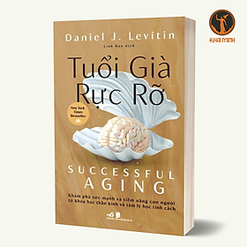 TUỔI GIÀ RỰC RỠ - Daniel J. Levitin - Linh Đan dịch - (bìa mềm)