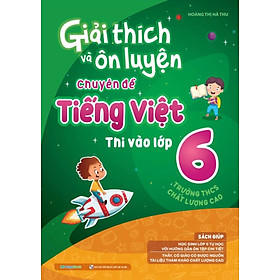 Giải Thích Và Ôn Luyện Chuyên Đề Tiếng Việt Thi Vào Lớp 6 Trường THCS Chất Lượng Cao (MEGA)