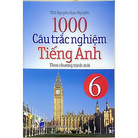 Sách - 1000 Câu Trắc Nghiệm Tiếng Anh Lớp 6 (Theo Chương Trình Mới)