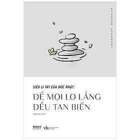 SIÊU LÍ TRÍ CỦA ĐỨC PHẬT : ĐỂ MỌI LO LẮNG ĐỀU TAN BIẾN