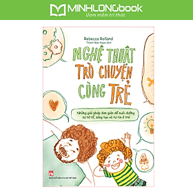 Sách: Nghệ Thuật Trò Chuyện Cùng Trẻ (Những Giải Pháp Đơn  Giản Để Nuôi Dưỡng Sự Tử Tế, Sáng Tạo Và Tự Tin Ở Trẻ)