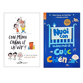 Combo 2 Cuốn Sách Nuôi Dạy Con : Con Mình Chẳng Lẽ Lại Vứt + Nuôi Con Không Phải Là Cuộc Chiến