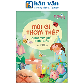 Thế Giới Giác Quan Kỳ Thú: Mùi Gì Thơm Thế? - Cùng Tìm Hiểu Khứu Giác