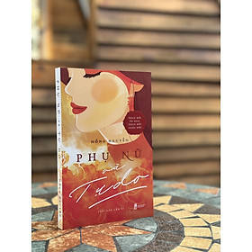 (Tái bản lần thứ 2) PHỤ NỮ VÀ TỰ DO - Thay Đổi Tư Duy, Thay Đổi Cuộc Đời - Hồng Nguyễn - NXB Thanh Niên
